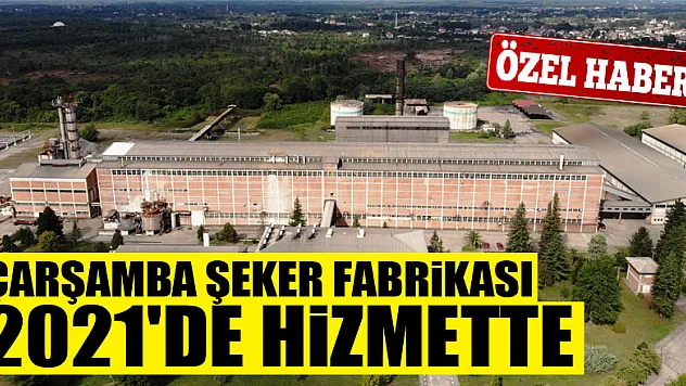 Çarşamba Şeker Fabrikası 2021'de hizmette