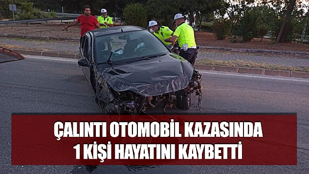 Çalıntı otomobil kazasında 1 kişi hayatını kaybetti