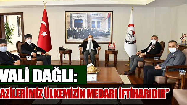 Vali Dağlı: 'Gazilerimiz ülkemizin medarı iftiharıdır'