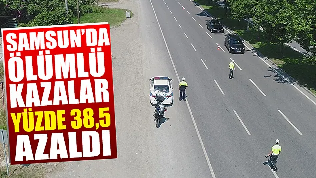Samsun'da ölümlü kazalar yüzde 38,5 azaldı