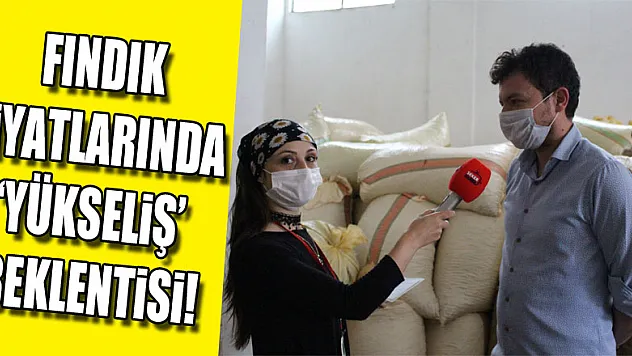 Fındık fiyatlarında 'yükseliş' beklentisi!