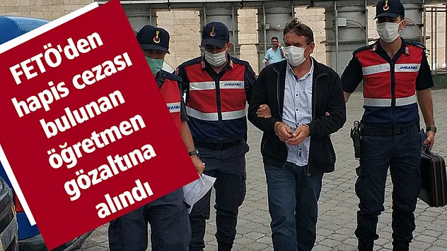 FETÖ'den hapis cezası bulunan öğretmen gözaltına alındı