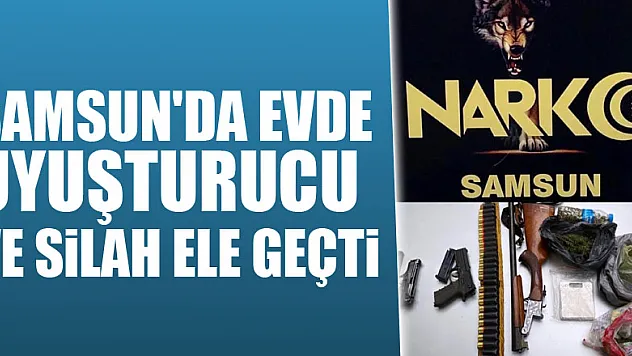 Samsun'da evde uyuşturucu ve silah ele geçti: 1 gözaltı