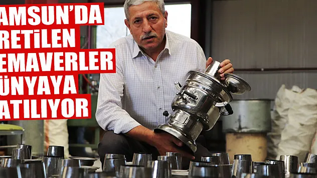 Samsun'da üretilen semaverler dünyaya satılıyor