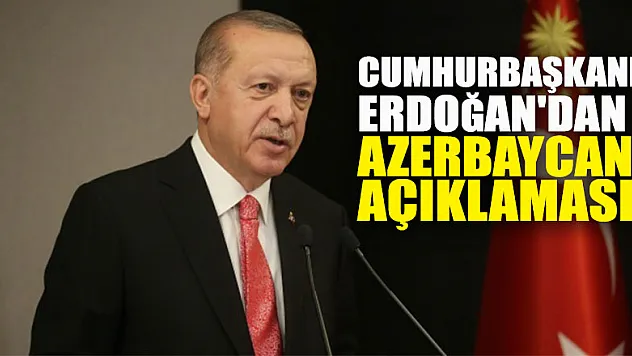 Cumhurbaşkanı Erdoğan'dan Azerbaycan açıklaması