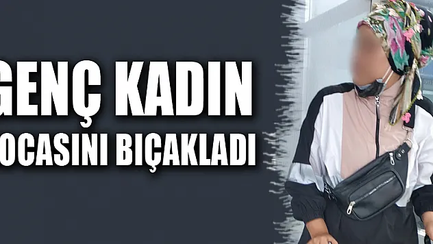 Genç kadın kocasını bıçakladı