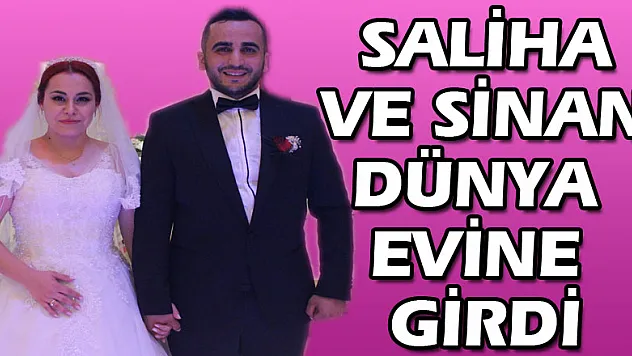 SALİHA VE SİNAN DÜNYA EVİNE GİRDİ