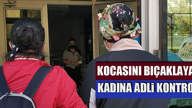 Kocasını bıçaklayan genç kadına adli kontrol