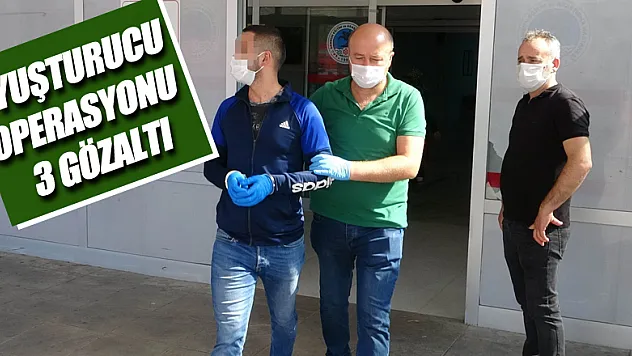 Uyuşturucu operasyonu: 3 gözaltı
