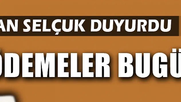 ÖDEMELER BUGÜN BAŞLIYOR