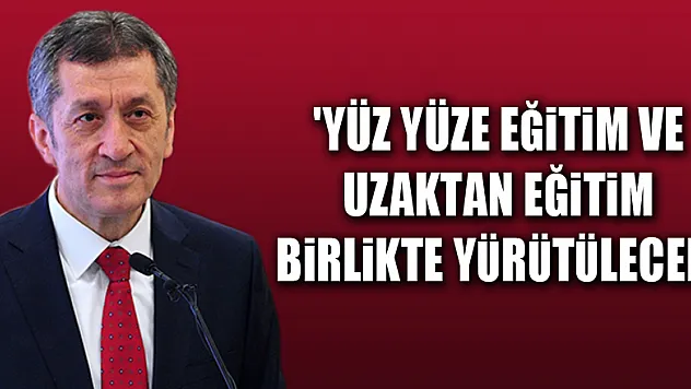Milli Eğitim Bakanı Selçuk:'Yüz yüze eğitim ve uzaktan eğitim birlikte yürütülecek'