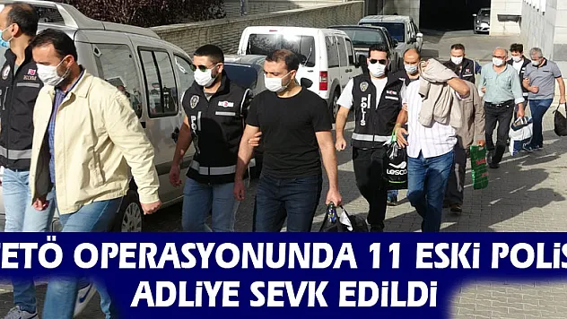 Samsun merkezli FETÖ operasyonunda 11 eski polis adliye sevk edildi