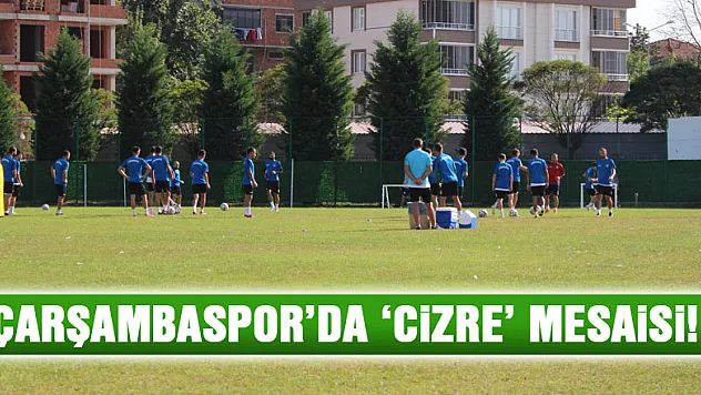 Çarşambaspor'da 'Cizre' mesaisi!