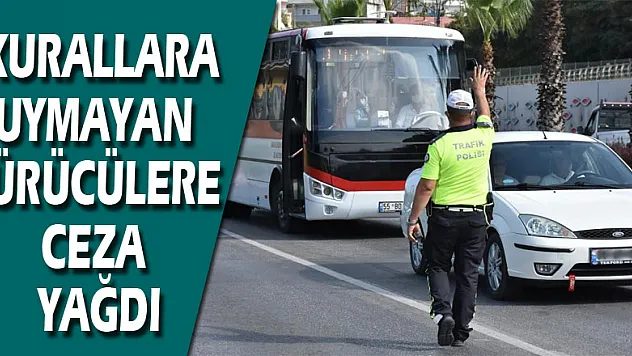 Trafik uygulamasında kurallara uymayan sürücülere ceza yağdı
