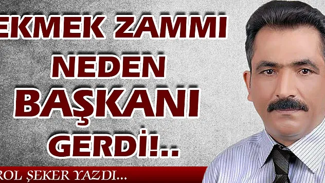 EKMEK ZAMMI NEDEN BAŞKANI GERDİ!..