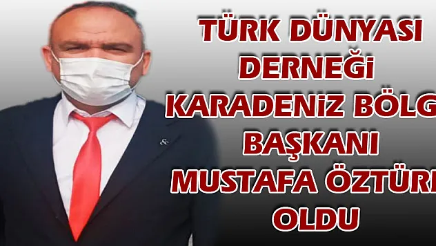 Türk Dünyası Derneği Karadeniz Bölge Başkanı Mustafa Öztürk oldu