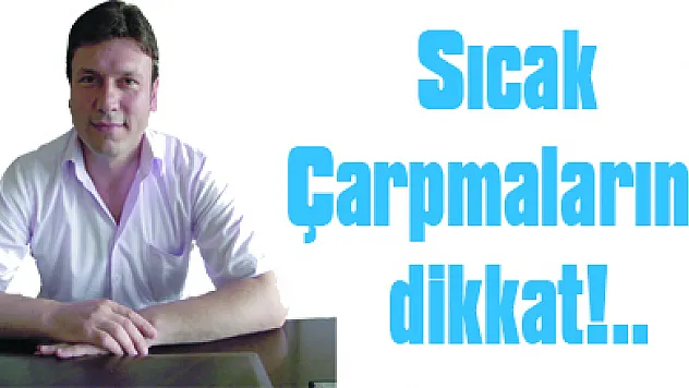 Sıcak Çarpmalarına dikkat!..