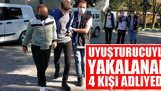 Uyuşturucuyla yakalanan 4 kişi adliyeye sevk edildi