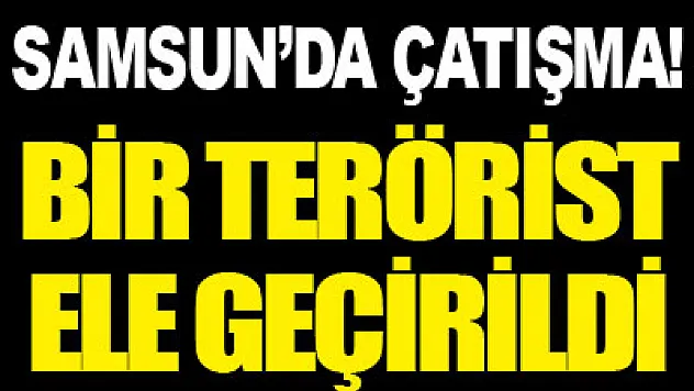 Samsun'da teröristlerle çatışma