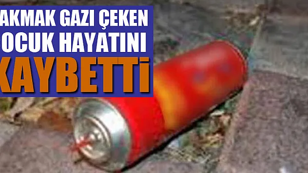 Çakmak gazı çeken 14 yaşındaki çocuk hayatını kaybetti