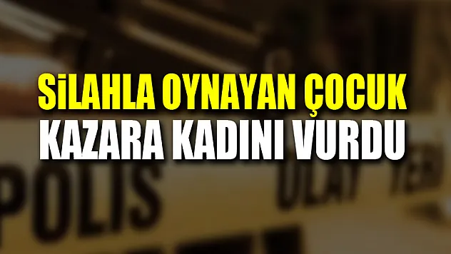 Silahla oynayan 7 yaşındaki çocuk kazara kadını vurdu