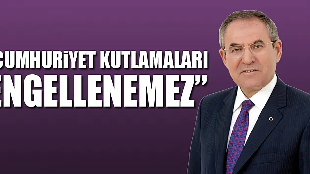 'CUMHURİYET KUTLAMALARI ENGELLENEMEZ'