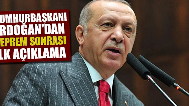 Cumhurbaşkanı Erdoğan'dan deprem sonrası ilk açıklama