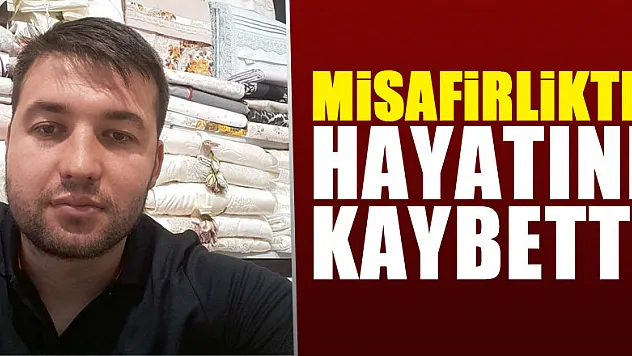 Misafir olduğu evde rahatsızlanan şahıs hayatını kaybetti