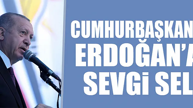 Cumhurbaşkanı Erdoğan'a sevgi seli