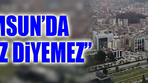 'Kimse Samsun'da deprem olmaz diyemez'