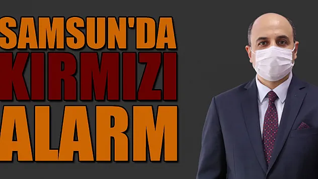 Samsun'da kırmızı alarm
