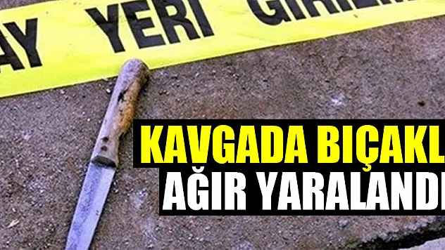 Kavgada bıçakla ağır yaralandı