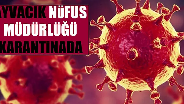 Ayvacık Nüfus Müdürlüğü Karantinada