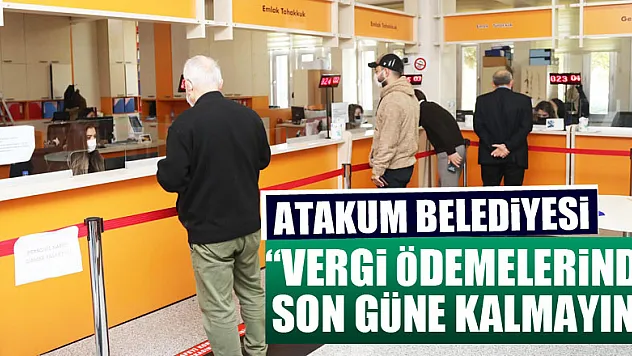 Atakum Belediyesi: 'Vergi ödemelerinde son güne kalmayın'