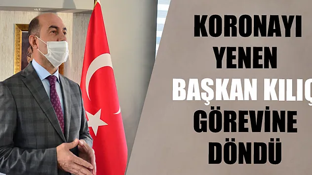  Koronayı yenen Başkan Kılıç görevine döndü