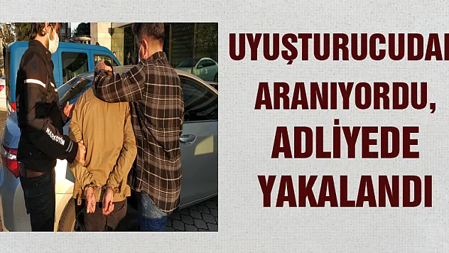 Uyuşturucudan aranıyordu, adliyede yakalandı