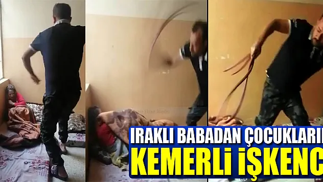 Iraklı babadan çocuklarına kemerli işkence