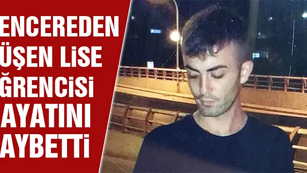 Pencereden düşen lise öğrencisi hayatını kaybetti
