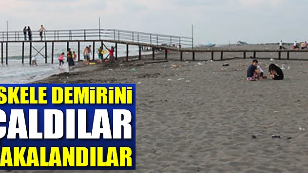 İSKELE DEMİRİNİ ÇALDILAR, YAKALANDILAR