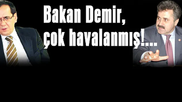 Bakan Demir, çok havalanmış!...