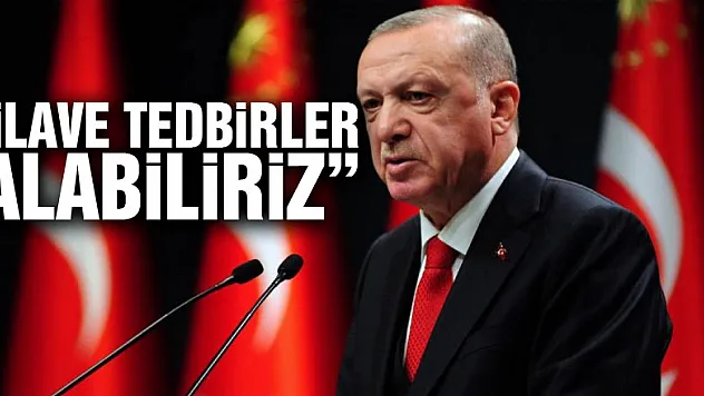 Cumhurbaşkanı Erdoğan: 'Kısıtlamalara riayet edilmezse ilave tedbirler alabiliriz'