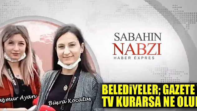 BELEDİYELER GAZETE VE TV KURARSA NE OLUR?