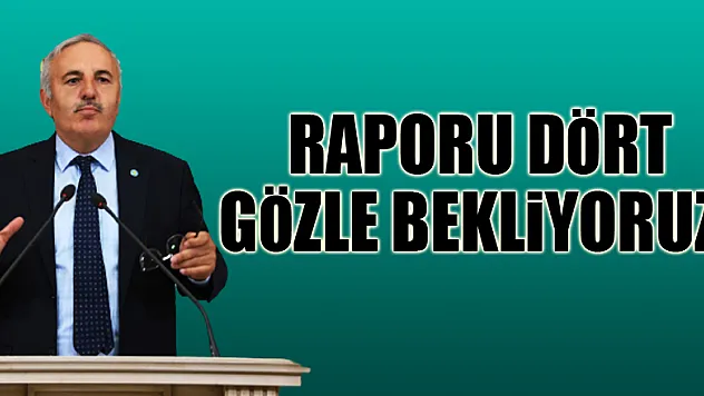 RAPORU DÖRT GÖZLE BEKLİYORUZ!