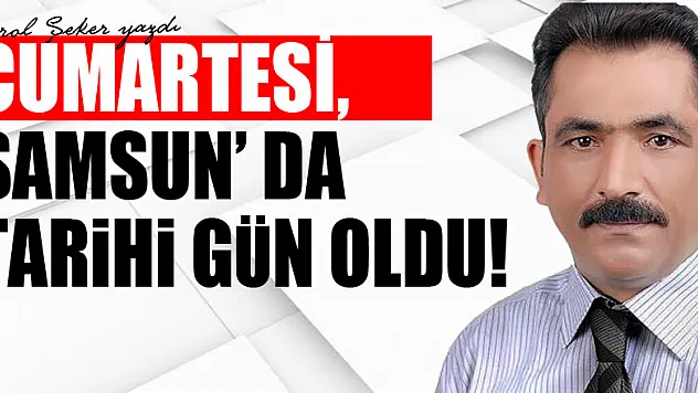 CUMARTESİ, SAMSUN' DA TARİHİ GÜN OLDU!