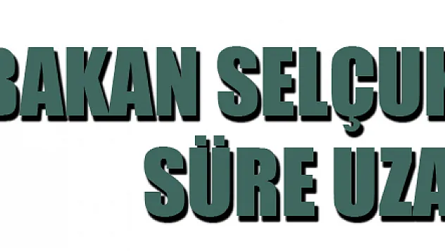 Bakan Selçuk açıkladı: Süre uzatıldı