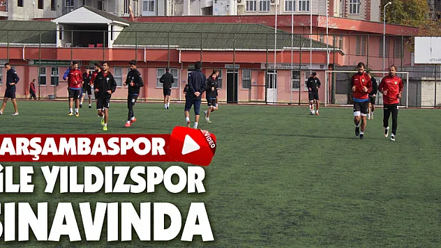 ÇARŞAMBASPOR ŞİLE YILDIZSPOR SINAVINDA