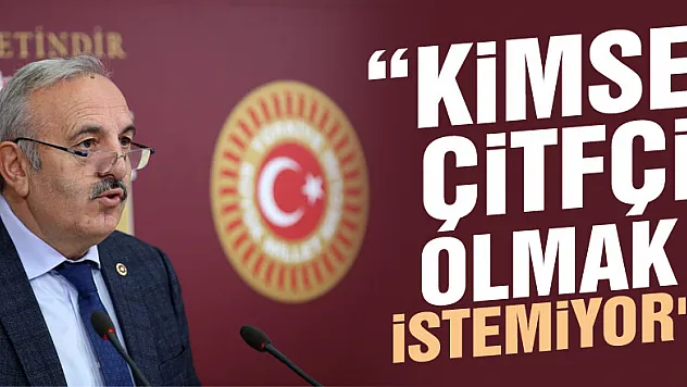 'KİMSE ÇİTFÇİ OLMAK İSTEMİYOR'