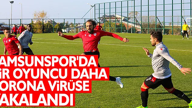 Samsunspor'da bir oyuncu daha korona virüse yakalandı