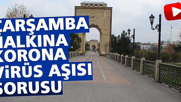 ÇARŞAMBA HALKINA KORONA VİRÜS AŞISI SORUSU