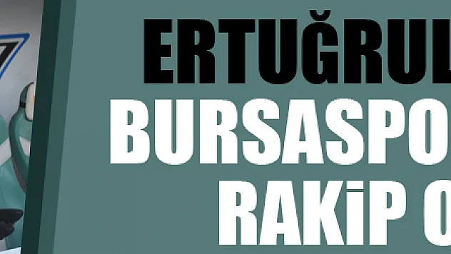 Ertuğrul Sağlam, Bursaspor'a 13. kez rakip olacak
